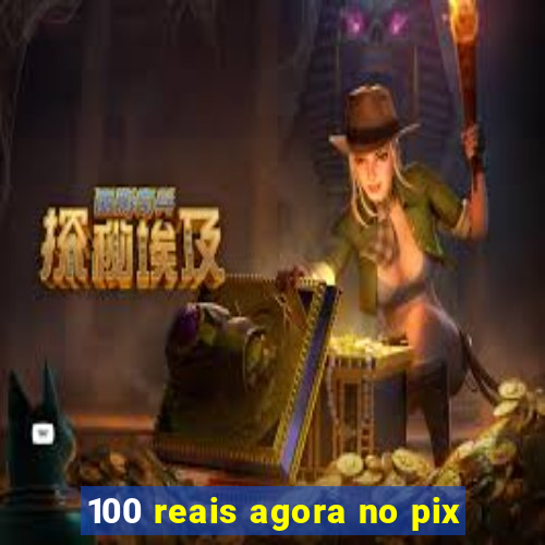 100 reais agora no pix